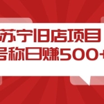 外面收费1800的苏宁旧店项目，号称日赚500+【采集脚本+操作教程】