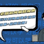 实体老板如何做短视频：带你玩转短视频全套操作流程，流量+业绩倍增！