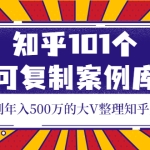 知乎101个可复制案例库，知乎做到年入500万的大V整理知乎賺钱案例！