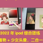 2022年ipad综合团练水彩植物+少女头像,二合一课程(40节课)