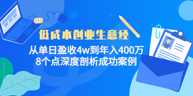 低成本创业生意经:从单日盈收4w到年入400万,8个点深度剖析成功案例_阳叔网创(未授权)