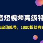 抖音短视频高级特训营：带你从0-1启动账号，1900粉丝疯狂卖货7位数