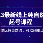 2023最新线上纯自然流起号课程，带你玩转自然流，可以闭眼上车！