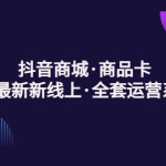 抖音商城·商品卡，2023最新新线上·全套运营系列课！