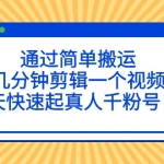 通过简单搬运，几分钟剪辑一个视频，3天快速起真人千粉号！